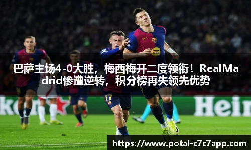 巴萨主场4-0大胜，梅西梅开二度领衔！RealMadrid惨遭逆转，积分榜再失领先优势